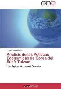 Analisis de las Politicas Economicas de Corea del Sur Y Taiwan: Una Aplicacion para el Ecuador (Spanish Edition)
