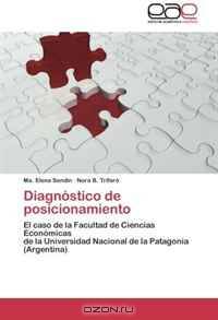 Diagnostico de posicionamiento: El caso de la Facultad de Ciencias Economicas de la Universidad Nacional de la Patagonia (Argentina) (Spanish Edition)