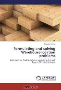 Formulating and solving Warehouse location problems: Approach for finding optimal solution to the well known NP- Hard problem