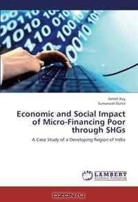 Economic and Social Impact of Micro-Financing Poor through SHGs: A Case Study of a Developing Region of India