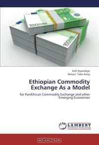 Ethiopian Commodity Exchange As a Model: for PanAfrican Commodity Exchange and other Emerging Economies