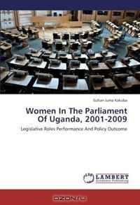 Women In The Parliament Of Uganda, 2001-2009: Legislative Roles Performance And Policy Outcome