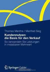 Kundennutzen: die Basis fur den Verkauf: So verwandeln Sie Leistungen in messbaren Mehrwert (German Edition)