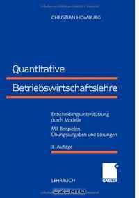 Quantitative Betriebswirtschaftslehre: Entscheidungsunterstutzung durch Modelle. Mit Beispielen, Ubungsaufgaben und Losungen (German Edition)