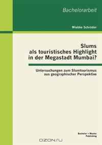 Slums als touristisches Highlight in der Megastadt Mumbai?: Untersuchungen zum Slumtourismus aus geographischer Perspektive (German Edition)