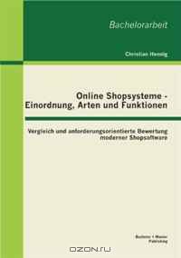 Online Shopsysteme - Einordnung, Arten und Funktionen: Vergleich und anforderungsorientierte Bewertung moderner Shopsoftware (German Edition)