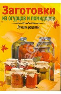 Заготовки из огурцов и помидоров. Лучшие рецепты