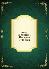 Атлас Российской Империи 1745 года
