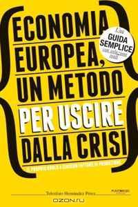 Economia europea, un metodo per uscire dalla crisi (Italian Edition)