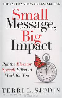 Small Message, Big Impact. Put the Elevator Speech Effect to Work for You