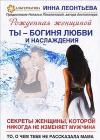 Ты- богиня любви и наслаждения. Секреты женщины, которой никогда не изменяет мужчина. То, о чем тебе не рассказала мама