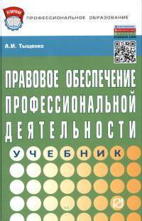 Правовое обеспечение профессиональной деятельности: Учебник / А.И. Тыщенко. - 2-e изд. - (Профессиональное образование)., (Гриф)