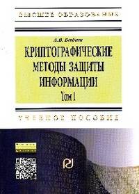 Криптографические методы защиты информации.Т. 1. Криптографические методы защиты информации: Учебно-методическое пособие. - 2-e изд.