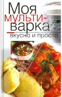 Моя мультиварка. Вкусно и просто