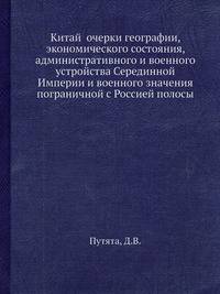 Китай очерки географии, экономического состояния, административного и военного устройства Серединной Империи и военного значения пограничной с Россией полосы