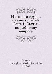 Из жизни труда: сборник статей. Вып. 1. Статьи по рабочему вопросу