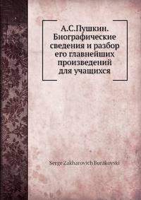 А.С.Пушкин. Биографические сведения и разбор его главнейших произведений для учащихся