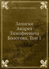 Записки Андрея Тимофеевича Болотова, Том 1