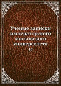 Ученые записки императорского московского университета. 16