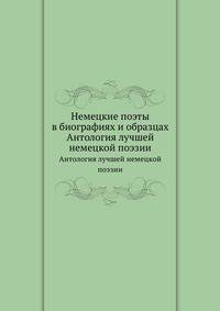 Немецкие поэты в биографиях и образцах. Антология лучшей немецкой поэзии