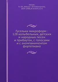Гусельки микроформ: 128 колыбельных, детских и народных песен и прибауток, с голосами и с акомпаниментом фортепиано