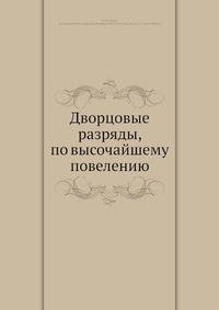 Дворцовые разряды, по высочайшему повелению