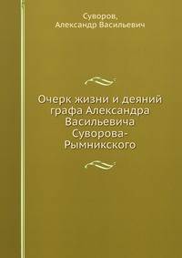 Очерк жизни и деяний графа Александра Васильевича Суворова-Рымникского