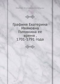 Графиня Екатерина Ивановна Головкина и ее время 1701-1791 года