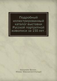 Подробный иллюстрированный каталог выставки Русской портретной живописи за 150 лет .