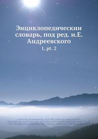 Энциклопедическии? словарь, под ред. и.Е. Андреевского