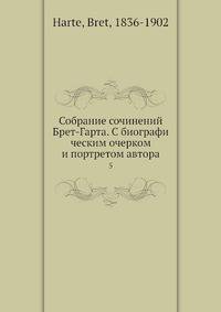 Собрание сочинений Брет-Гарта. C биографи ческим очерком и портретом автора