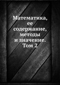 Математика, ее содержание, методы и значение. Том 2