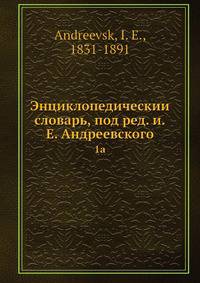 Энциклопедическии? словарь, под ред. и.Е. Андреевского