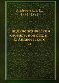 Энциклопедическии? словарь, под ред. и.Е. Андреевского