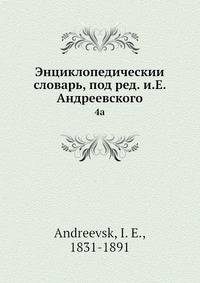 Энциклопедическии? словарь, под ред. и.Е. Андреевского