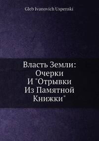Власть Земли: Очерки И "Отрывки Из Памятной Книжки"