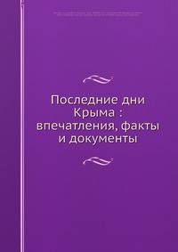 Последние дни Крыма: впечатления, факты и документы