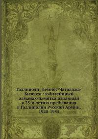 Галлиполи: Лемнос-Чаталджа-Бизерта: юбилейиный алманах-памятка изданный к 35-и летию пребывания в Галлиполии Русской Армии, 1920-1955