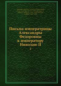 Письма императрицы Александры Федоровны к императору Николаю II. Том 2