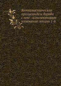 Коммунистическая пропаганда и борьба с нею: конспективное изложение лекции 1-6