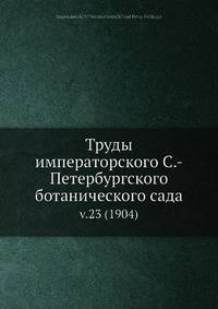 Труды императорского С.-Петербургского ботанического сада. Выпуск 23 (1904)