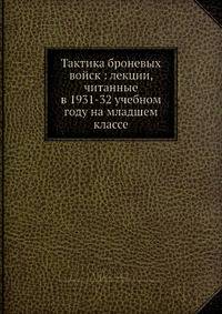 Тактика броневых войск: лекции, читанные в 1931-32 учебном году на младшем классе