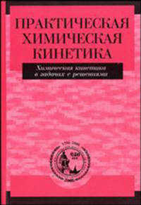 Практическая химическая кинетика. Химическая кинетика в задачах с решениями. Гриф УМО по классическому университетскому образованию
