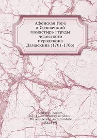 Афонская Гора и Соловецкий монастырь: труды чедовского иеродякона Дамаскина (1701-1706)