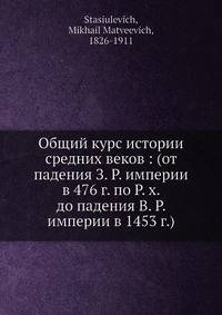 Общий курс истории средних веков: (от падения З. Р. империи в 476 г. по Р. х. до падения В. Р. империи в 1453 г.)