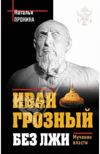 Иван Грозный без лжи. Мученик власти