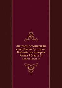 Лицевой летописный свод Ивана Грозного. Библейская история. Книга 3 (часть 1)