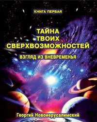 Тайна твоих сверхвозможностей. Взгляд из вневременья