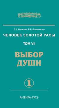 Человек Золотой Расы. Том 7. Выбор души. Часть 1