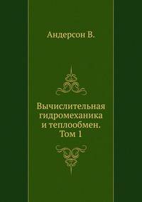 Вычислительная гидромеханика и теплообмен. Том 1